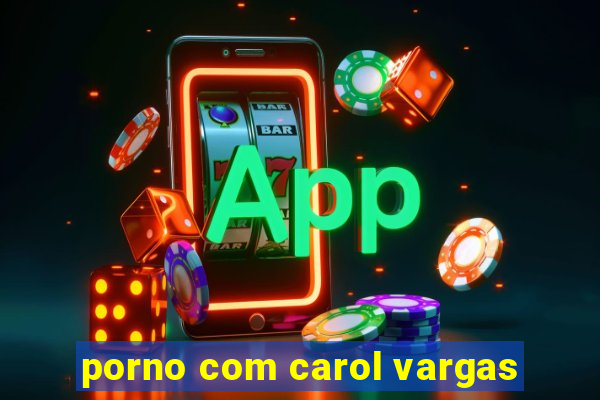 porno com carol vargas